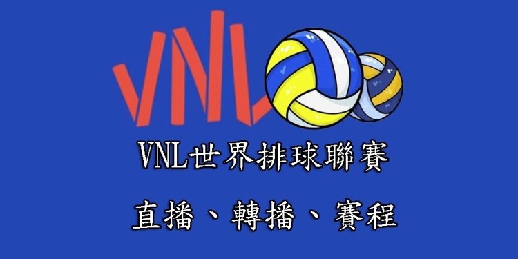 2023 VNL世界排球聯賽(直播、轉播、線上看、賽程)